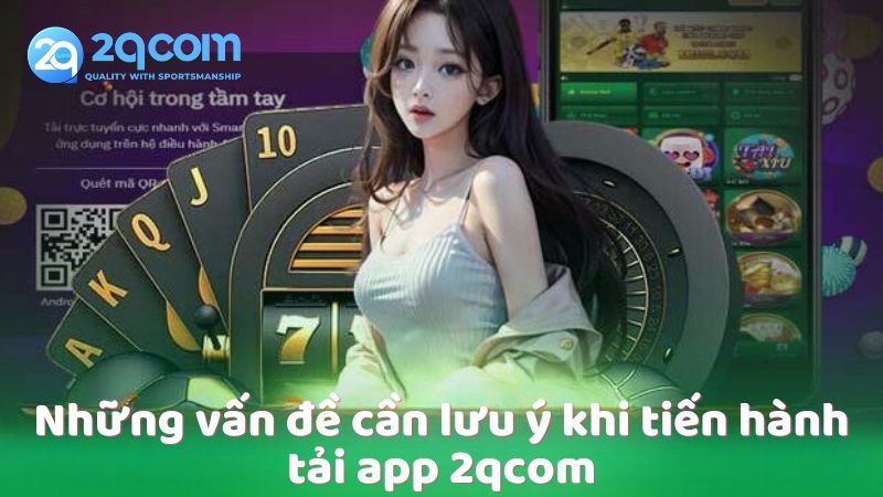 nhung-van-de-can-luu-y-khi-tien-hanh-tai-app-2qcom